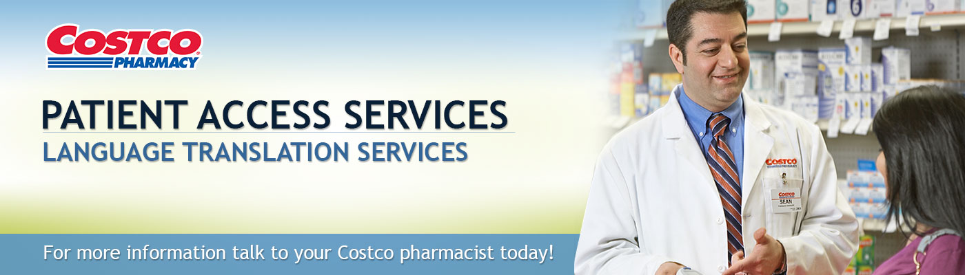Cosco Pharmacy, Patient Access Services. Language Translation Services. For more information talk to your Costco pharmacist today!